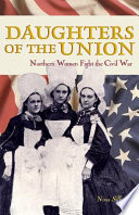 Daughters of the Union northern women fight the Civil War /