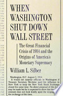 When Washington shut down wall street : the great financial crisis of 1914 and the origins of America's monetary supremacy /