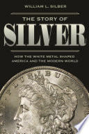 The Story of Silver How the White Metal Shaped America and the Modern World /