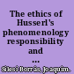 The ethics of Husserl's phenomenology responsibility and ethical life /
