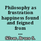 Philosophy as frustration happiness found and feigned from Greek antiquity to the present /