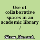 Use of collaborative spaces in an academic library /