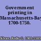 Government printing in Massachusetts-Bay, 1700-1750.