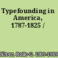 Typefounding in America, 1787-1825 /