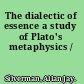 The dialectic of essence a study of Plato's metaphysics /