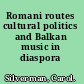 Romani routes cultural politics and Balkan music in diaspora /