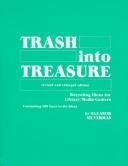 Trash into treasure : recycling ideas for library/media centers : containing 100 easy-to-do ideas /