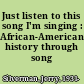 Just listen to this song I'm singing : African-American history through song /