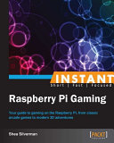 Instant Raspberry Pi gaming : your guide to gaming on the Raspberry Pi, from classic arcade games to modern 3D adventures /