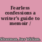 Fearless confessions a writer's guide to memoir /
