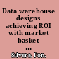 Data warehouse designs achieving ROI with market basket analysis and time variance /
