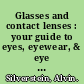 Glasses and contact lenses : your guide to eyes, eyewear, & eye care /