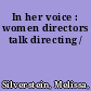 In her voice : women directors talk directing /