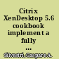 Citrix XenDesktop 5.6 cookbook implement a fully featured XenDesktop 5.6 architecture in a rich and powerful VDI experience configuration /