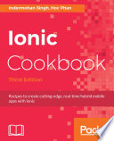 Ionic cookbook : recipes to create cutting-edge, real-time hybrid mobile apps with Ionic /