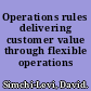 Operations rules delivering customer value through flexible operations /