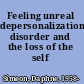 Feeling unreal depersonalization disorder and the loss of the self /