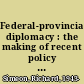 Federal-provincial diplomacy : the making of recent policy in Canada : with a new preface and postscript /