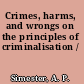 Crimes, harms, and wrongs on the principles of criminalisation /