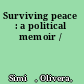 Surviving peace : a political memoir /