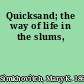 Quicksand; the way of life in the slums,