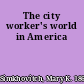 The city worker's world in America