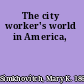 The city worker's world in America,