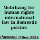 Mobilizing for human rights international law in domestic politics /