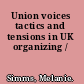 Union voices tactics and tensions in UK organizing /
