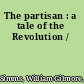 The partisan : a tale of the Revolution /