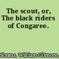 The scout, or, The black riders of Congaree.