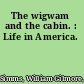 The wigwam and the cabin. : Life in America.