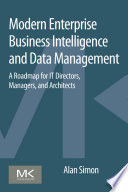 Modern enterprise business intelligence and data management a roadmap for IT directors, managers, and architects /