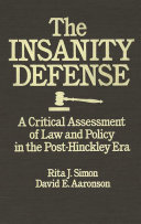 The insanity defense : a critical assessment of law and policy in the post-Hinckley era /