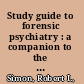 Study guide to forensic psychiatry : a companion to the American Psychiatric Publishing textbook of forensic psychiatry, second edition /