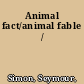 Animal fact/animal fable /