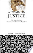 A common justice the legal allegiances of Christians and Jews under early Islam /