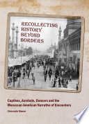 Recollecting history beyond borders : captives, acrobats, dancers and the Moroccan-American narrative of encounters /