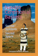 Navajo ceremonial baskets : sacred symbols, sacred space /