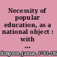 Necessity of popular education, as a national object : with hints on the treatment of criminals, and observations on homicidal insanity /