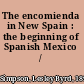 The encomienda in New Spain : the beginning of Spanish Mexico /
