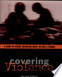 Covering violence a guide to ethical reporting about victims and trauma /