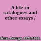 A life in catalogues and other essays /