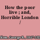 How the poor live ; and, Horrible London /