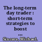 The long-term day trader : short-term strategies to boost your long-term profits /