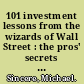 101 investment lessons from the wizards of Wall Street : the pros' secrets for running with the bulls without losing your shirt /