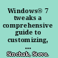 Windows® 7 tweaks a comprehensive guide to customizing, increasing performance, and securing Microsoft Windows® 7 /