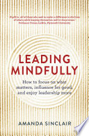 Leading mindfully : how to focus on what matters, influence for good, and enjoy leadership more /