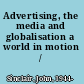 Advertising, the media and globalisation a world in motion /