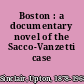 Boston : a documentary novel of the Sacco-Vanzetti case /